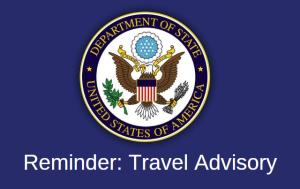 Reminder: Travel Advisory from U.S. Department of State
